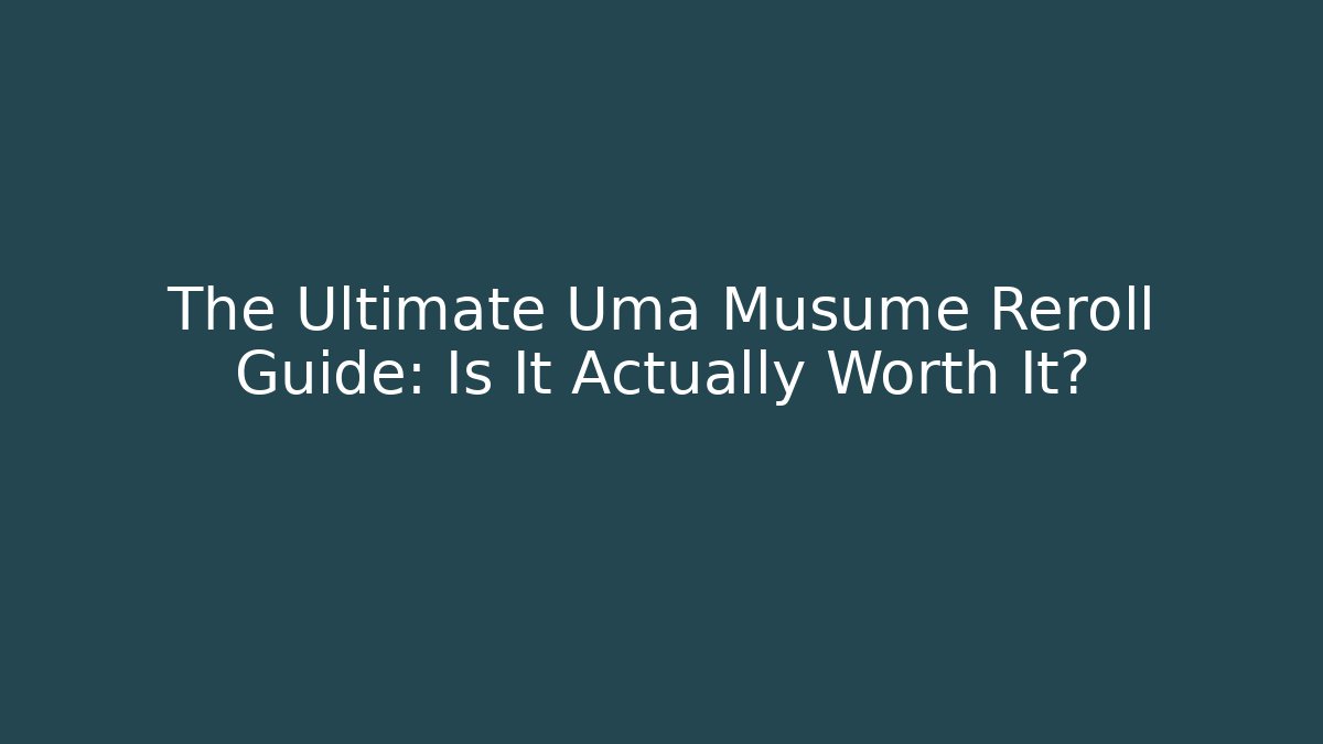 The Ultimate Uma Musume Reroll Guide: Is It Actually Worth It?