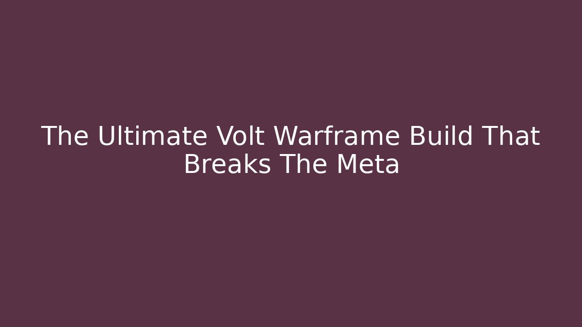 The Ultimate Volt Warframe Build That Breaks The Meta - Smart Esu