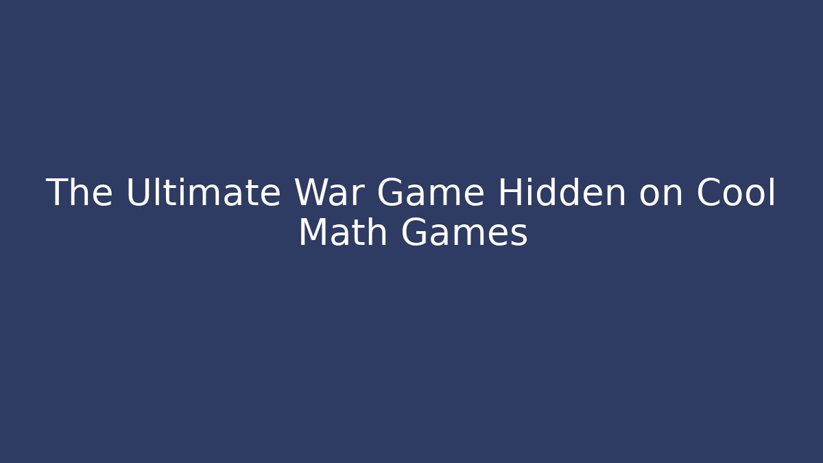 The Ultimate War Game Hidden on Cool Math Games