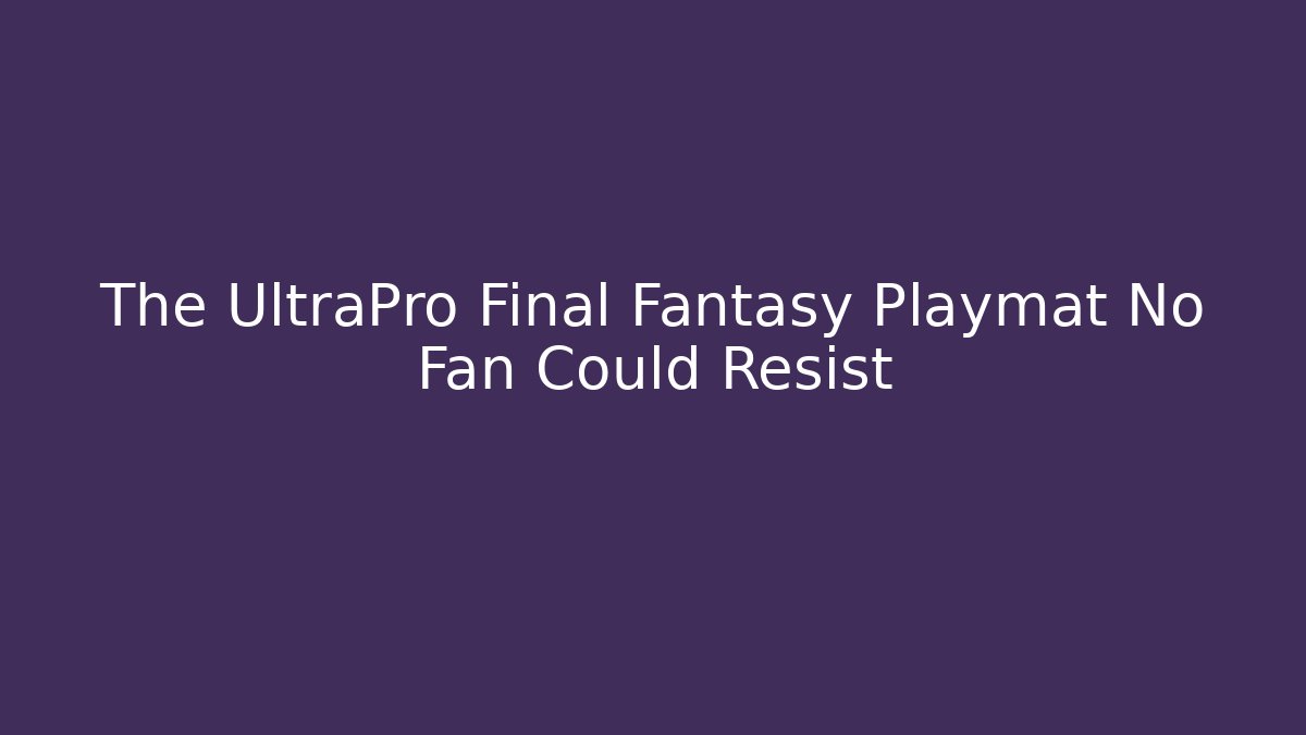The UltraPro Final Fantasy Playmat No Fan Could Resist