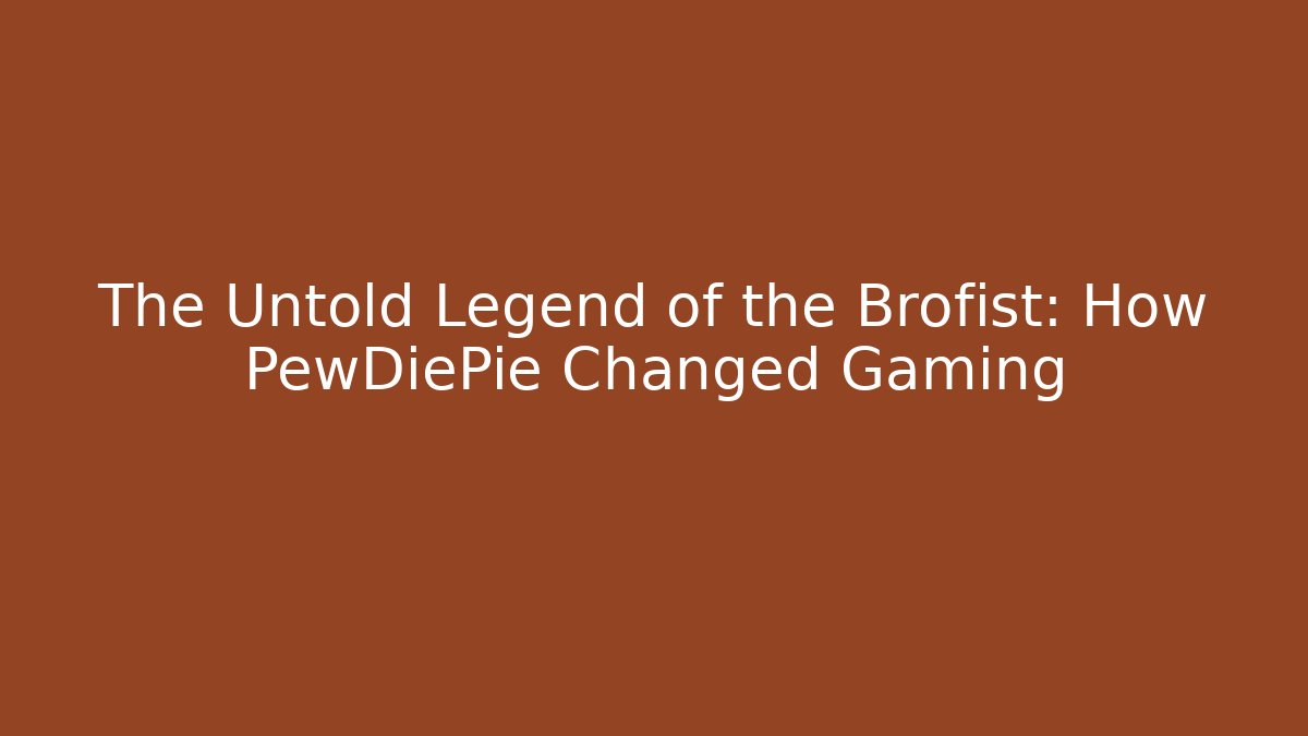The Untold Legend of the Brofist: How PewDiePie Changed Gaming