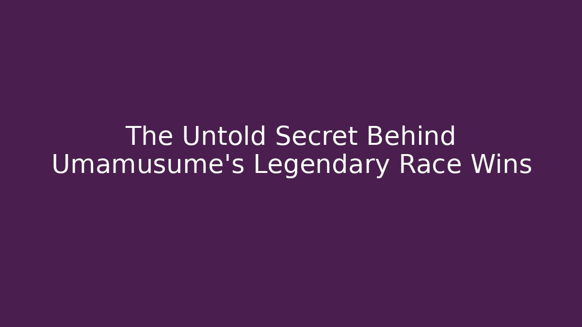 The Untold Secret Behind Umamusume's Legendary Race Wins