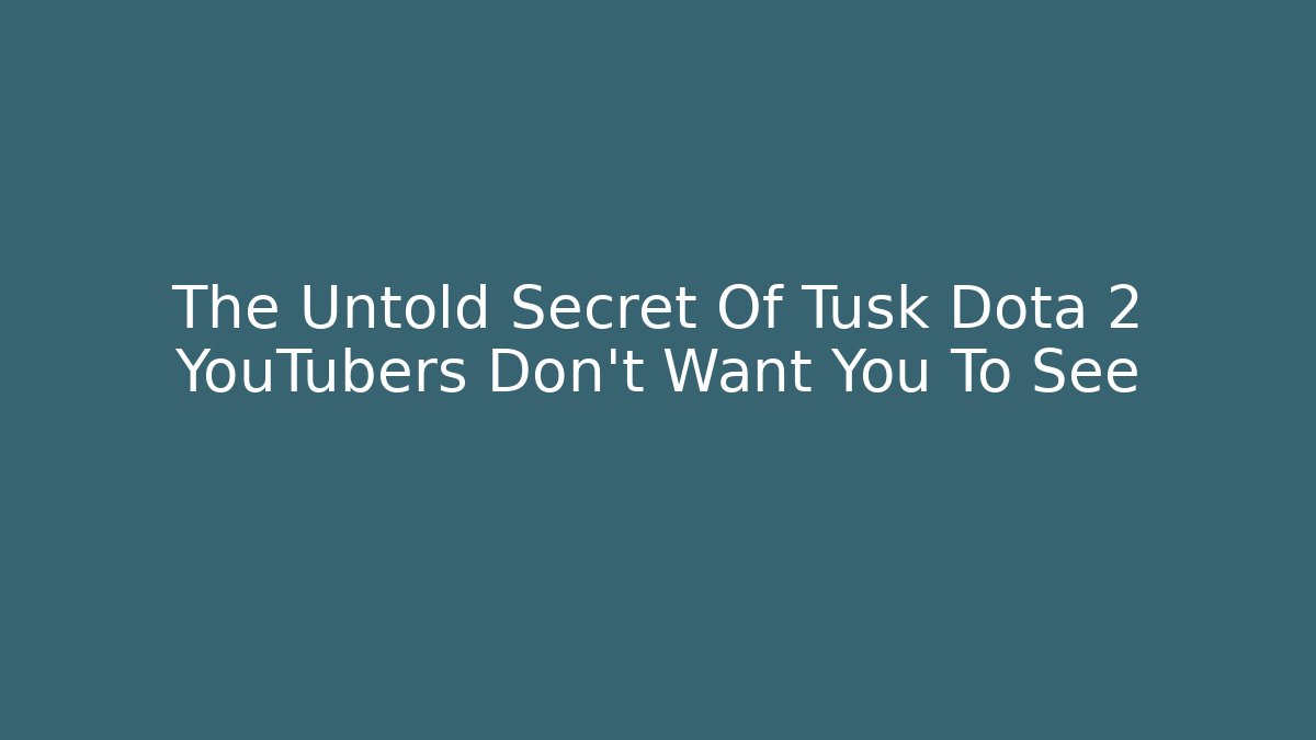 The Untold Secret Of Tusk Dota 2 YouTubers Don't Want You To See