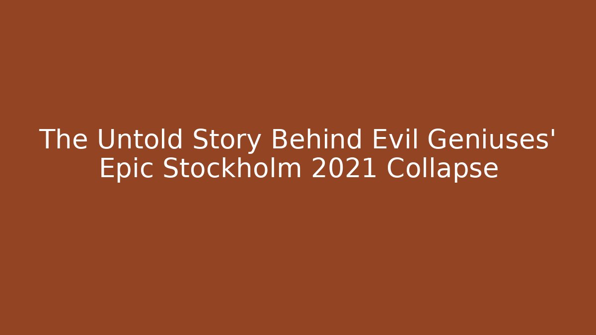 The Untold Story Behind Evil Geniuses' Epic Stockholm 2021 Collapse