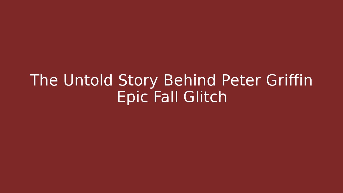 The Untold Story Behind Peter Griffin Epic Fall Glitch