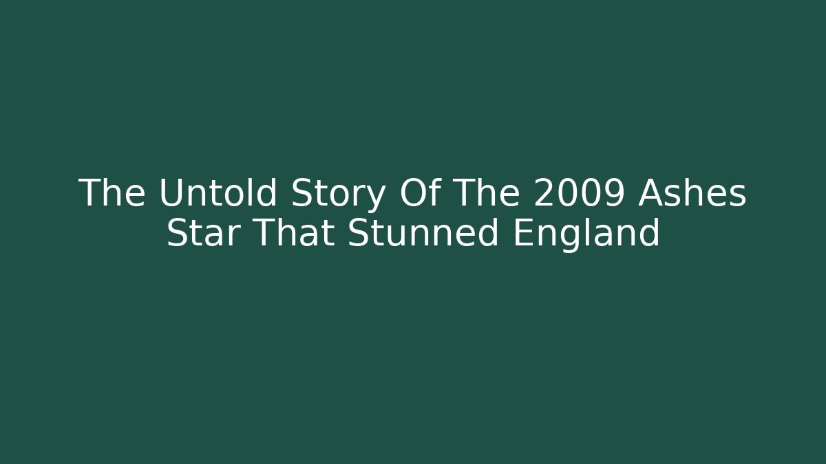 The Untold Story Of The 2009 Ashes Star That Stunned England