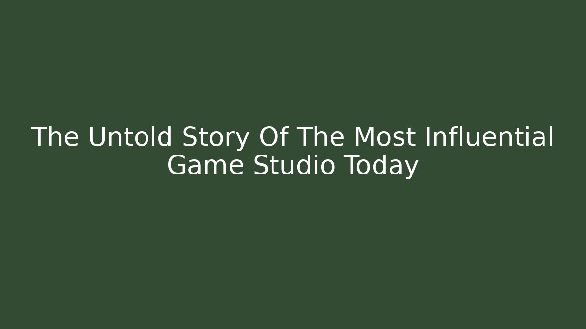 The Untold Story Of The Most Influential Game Studio Today