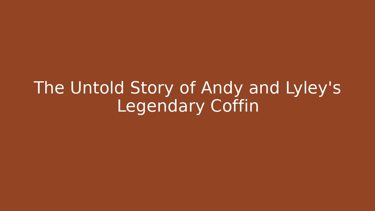 The Untold Story of Andy and Lyley's Legendary Coffin
