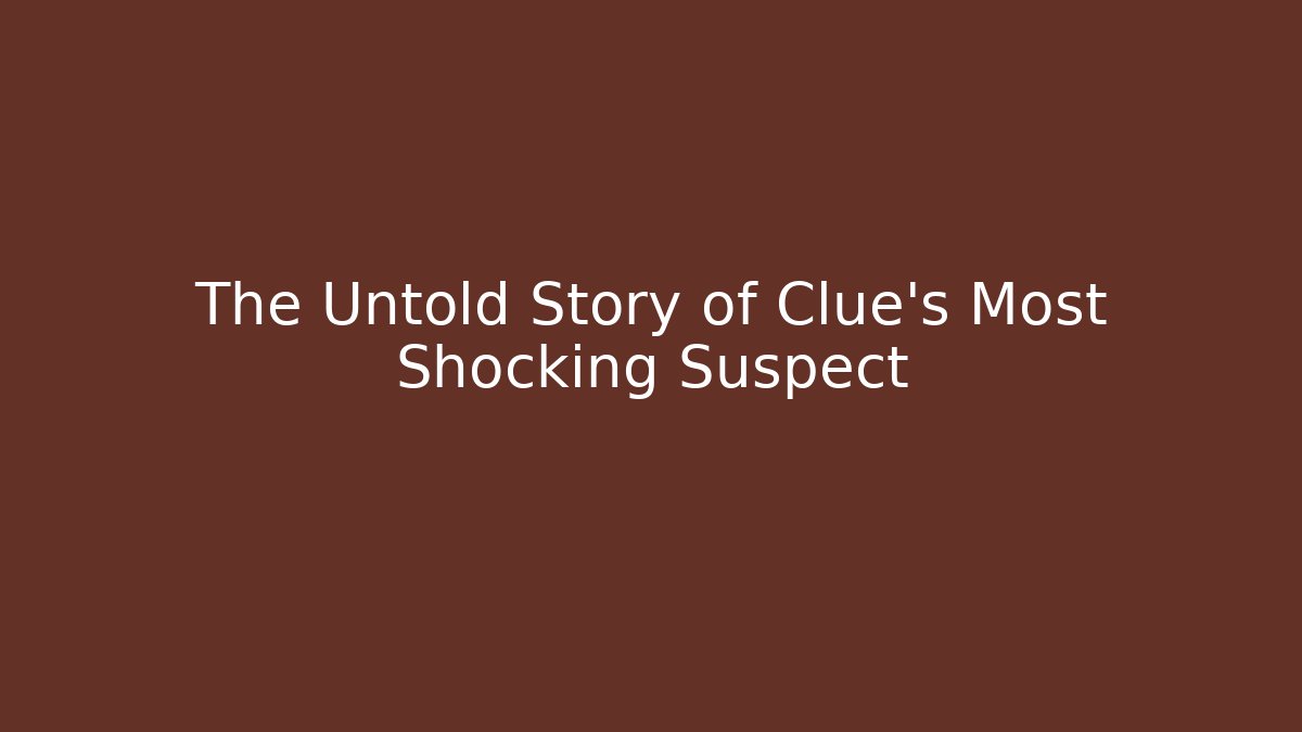 The Untold Story of Clue's Most Shocking Suspect