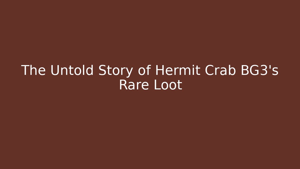 The Untold Story of Hermit Crab BG3's Rare Loot