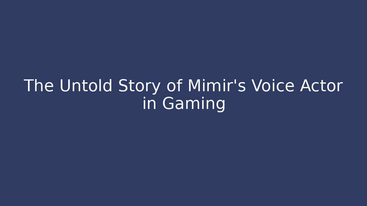 The Untold Story of Mimir's Voice Actor in Gaming
