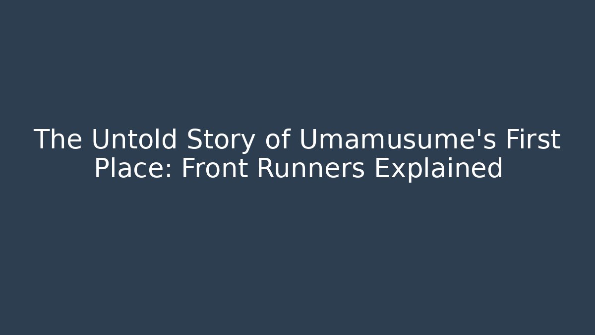 The Untold Story of Umamusume's First Place: Front Runners Explained