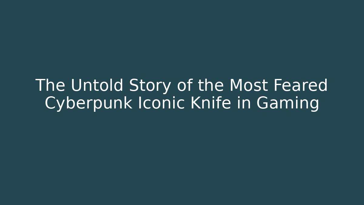 The Untold Story of the Most Feared Cyberpunk Iconic Knife in Gaming