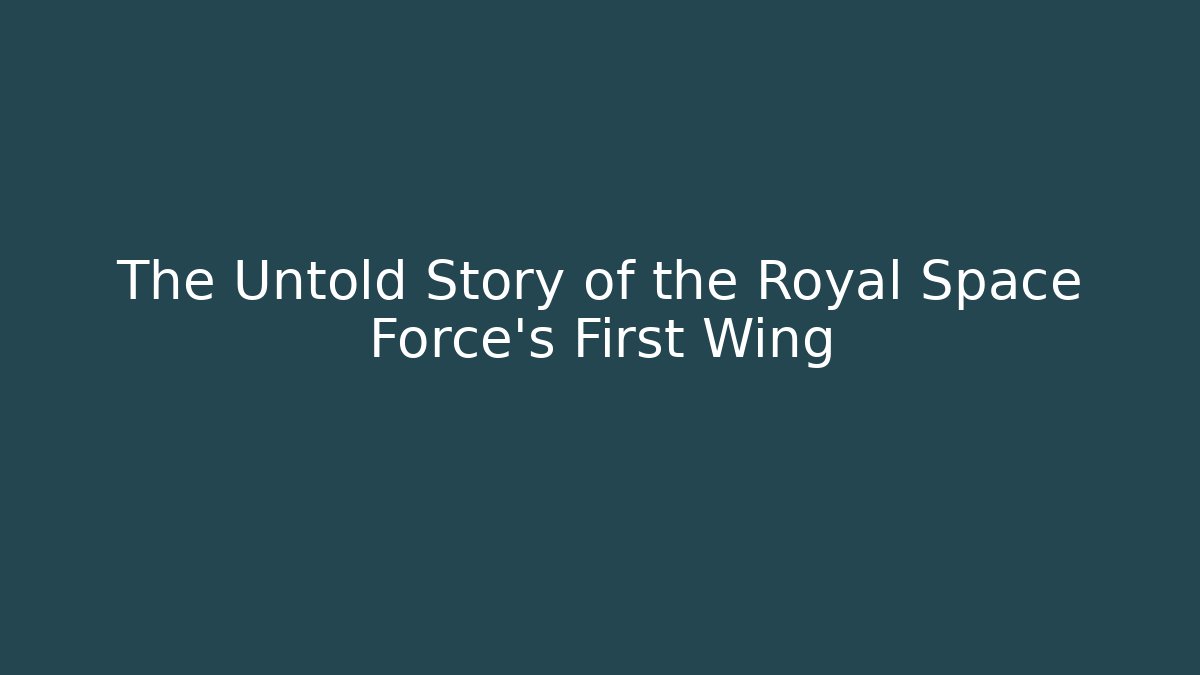 The Untold Story of the Royal Space Force's First Wing