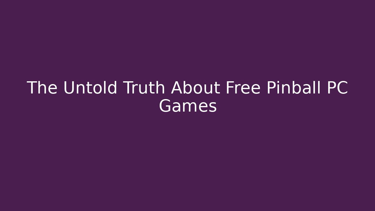 The Untold Truth About Free Pinball PC Games