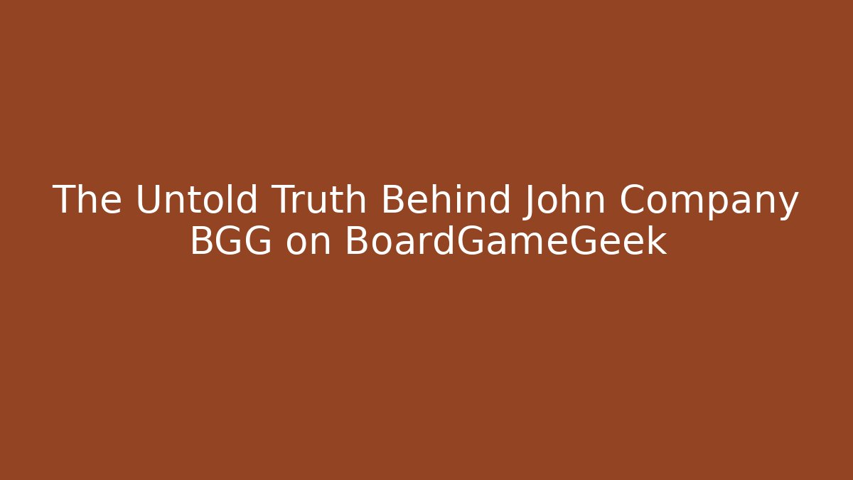 The Untold Truth Behind John Company BGG on BoardGameGeek