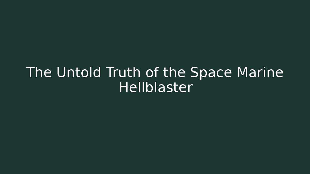 The Untold Truth of the Space Marine Hellblaster