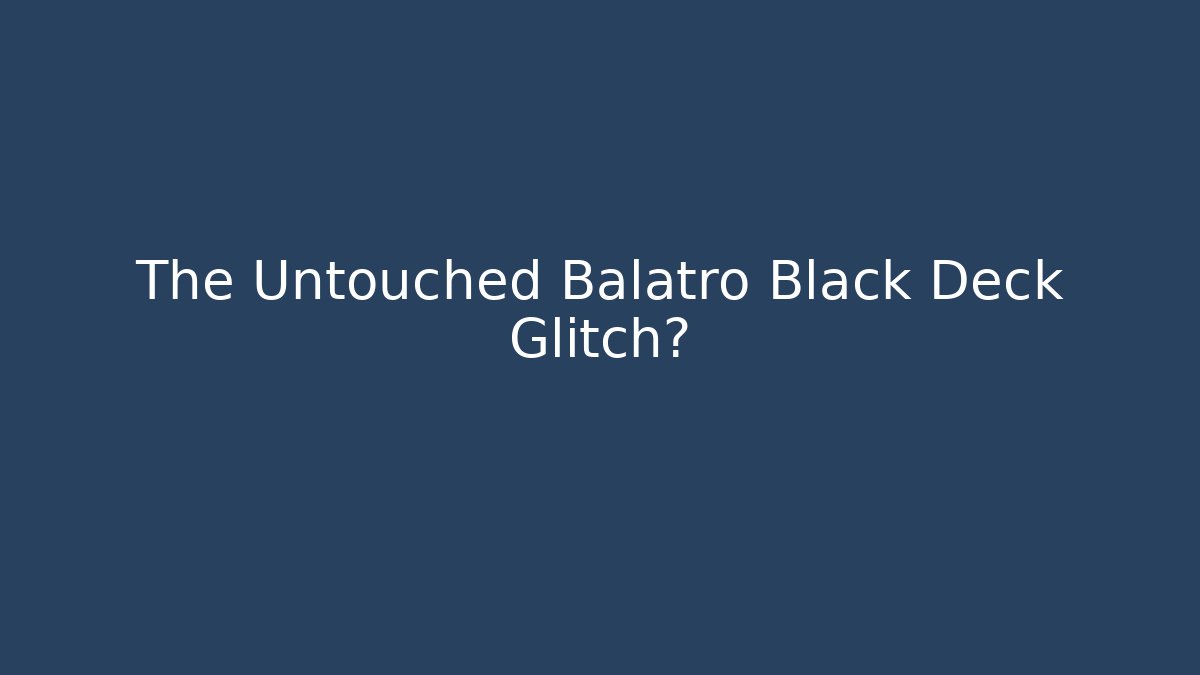 The Untouched Balatro Black Deck Glitch?