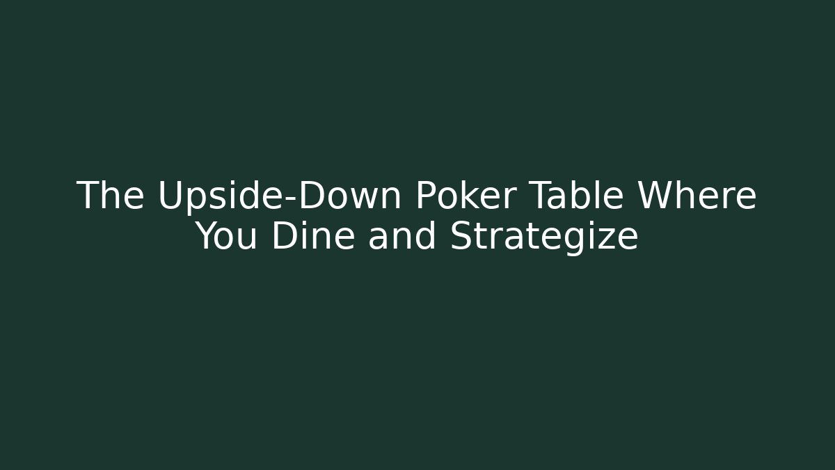 The Upside-Down Poker Table Where You Dine and Strategize