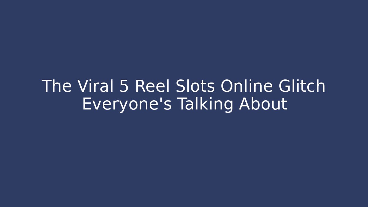 The Viral 5 Reel Slots Online Glitch Everyone's Talking About