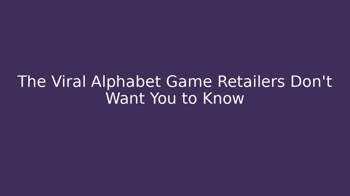 The Viral Alphabet Game Retailers Don’t Want You to Know