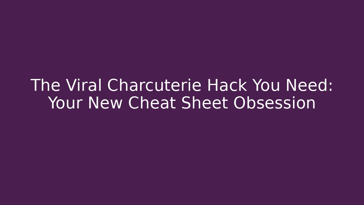 The Viral Charcuterie Hack You Need: Your New Cheat Sheet Obsession