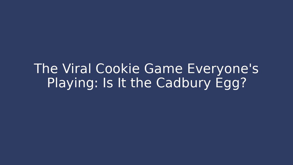 The Viral Cookie Game Everyone's Playing: Is It the Cadbury Egg?