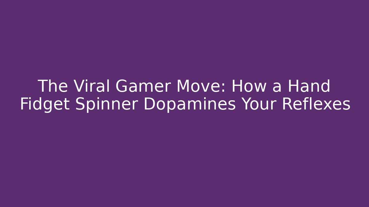 The Viral Gamer Move: How a Hand Fidget Spinner Dopamines Your Reflexes - Smart Esu