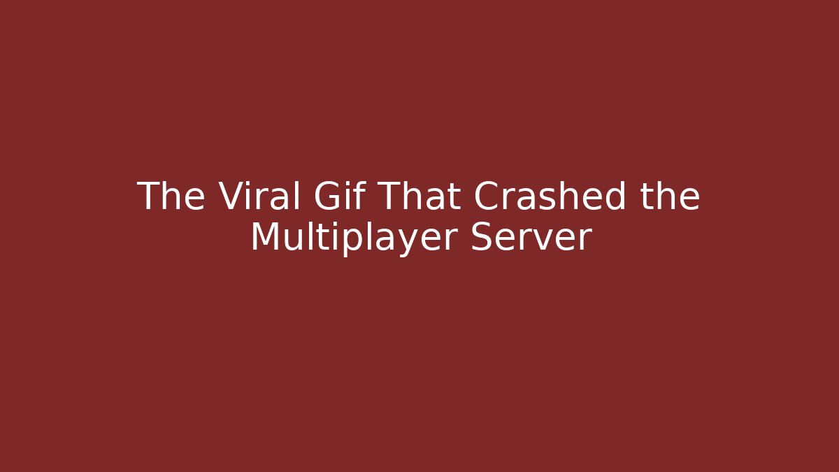 The Viral Gif That Crashed the Multiplayer Server
