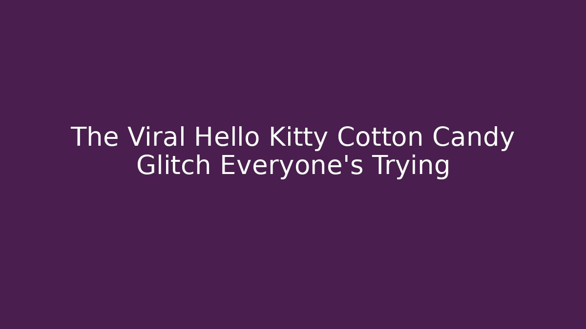 The Viral Hello Kitty Cotton Candy Glitch Everyone's Trying