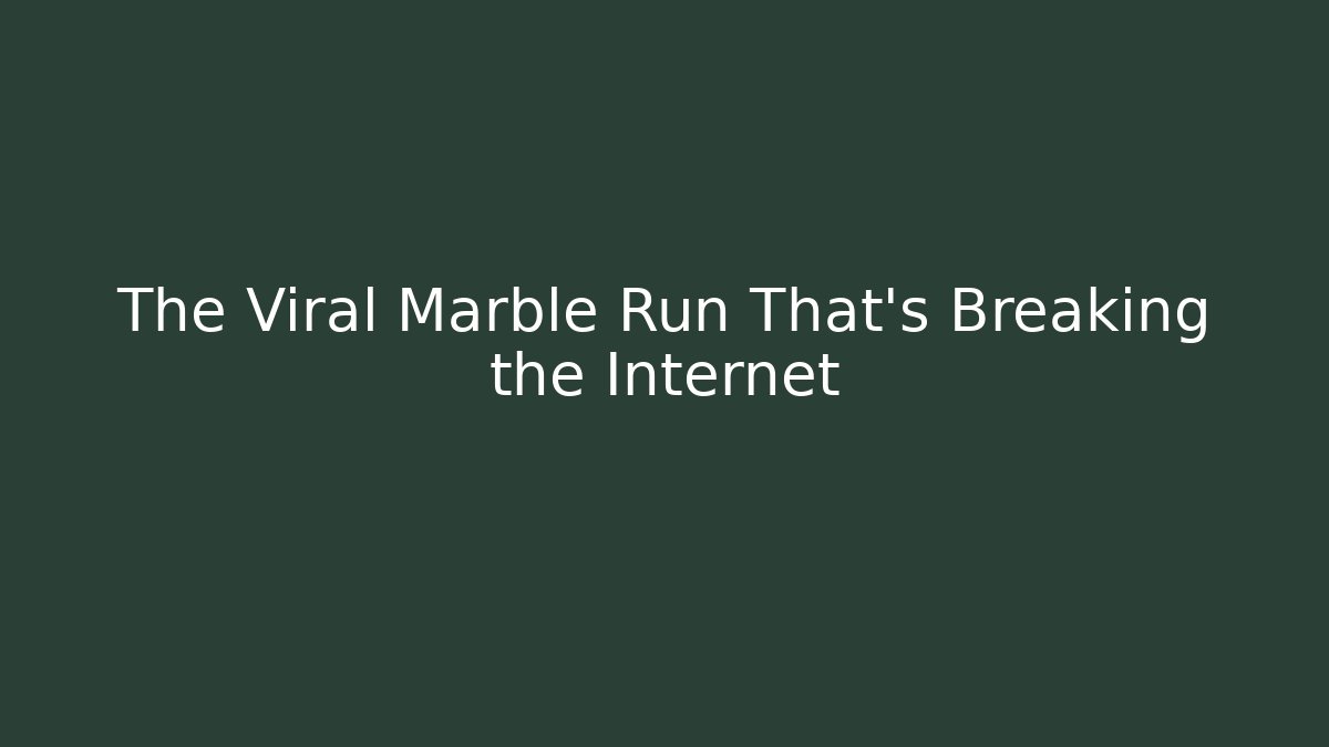 The Viral Marble Run That's Breaking the Internet - Smart Esu