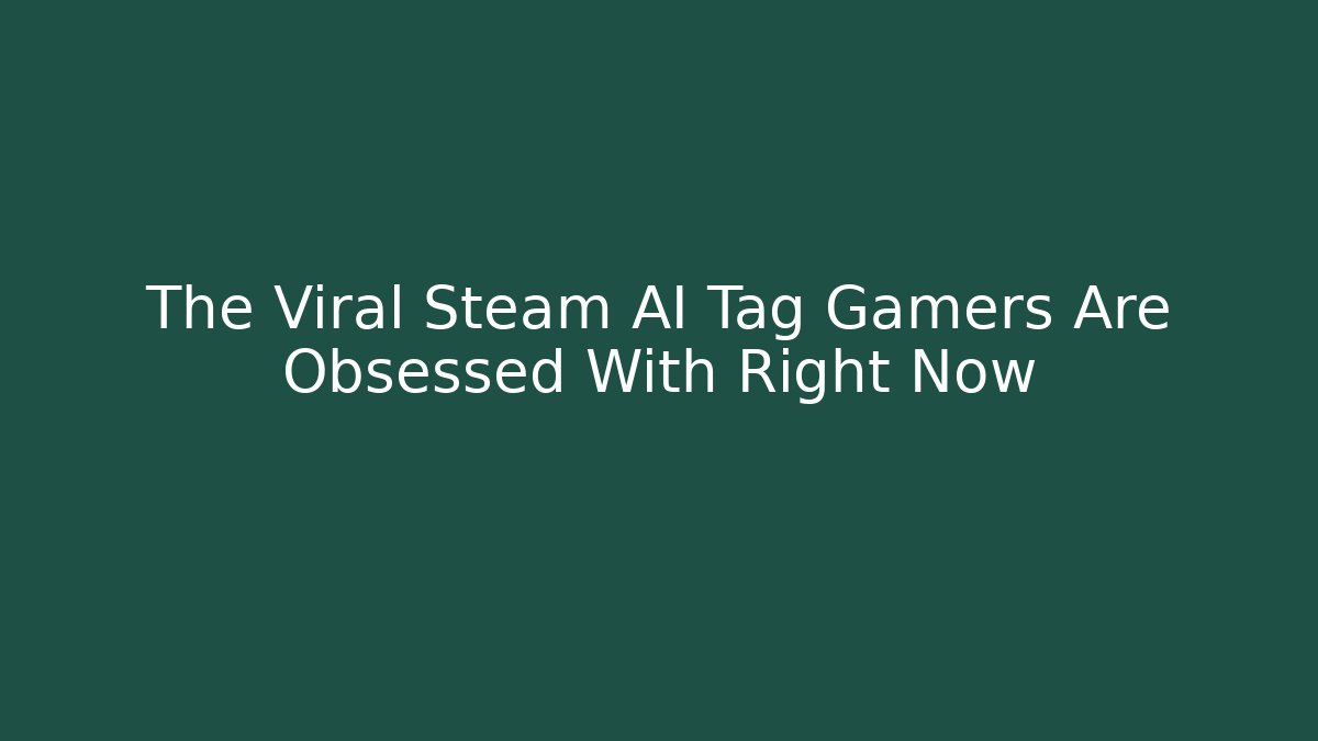 The Viral Steam AI Tag Gamers Are Obsessed With Right Now