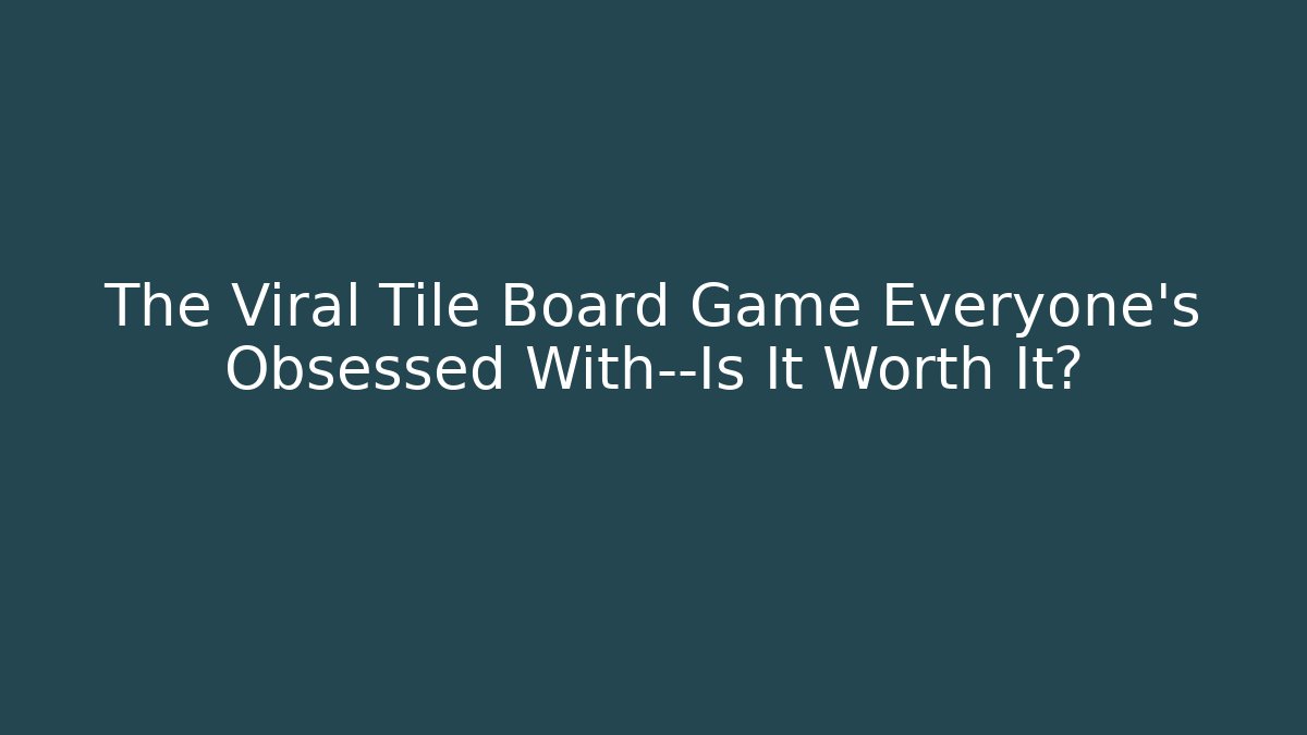 The Viral Tile Board Game Everyone’s Obsessed With—Is It Worth It?