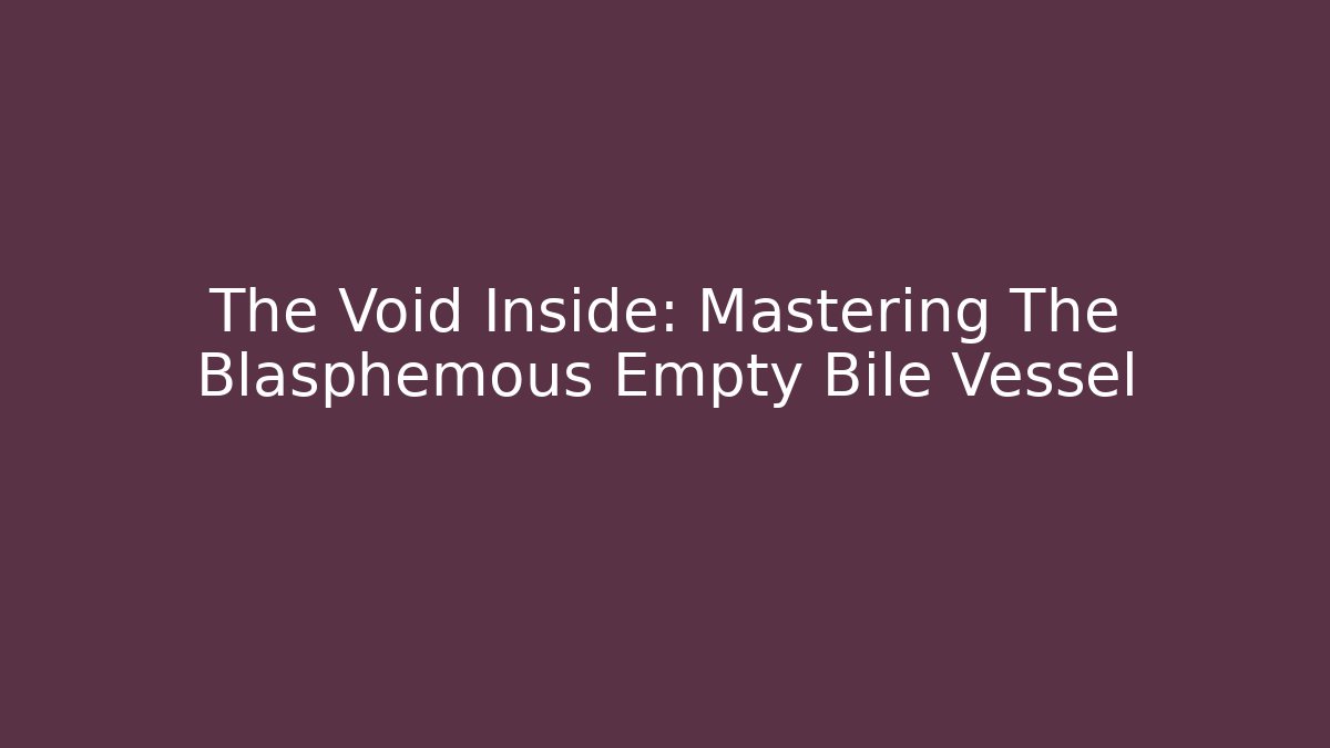 The Void Inside: Mastering The Blasphemous Empty Bile Vessel - Smart Esu