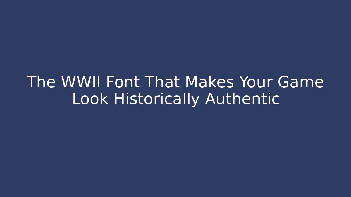 The WWII Font That Makes Your Game Look Historically Authentic