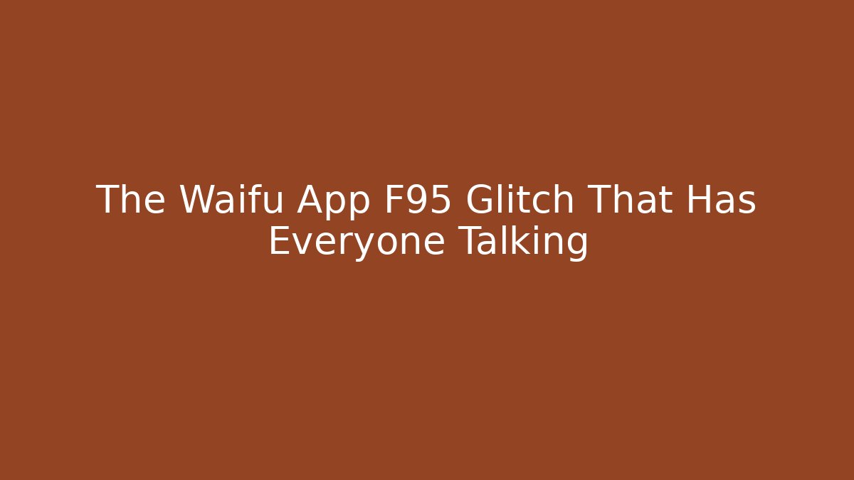 The Waifu App F95 Glitch That Has Everyone Talking