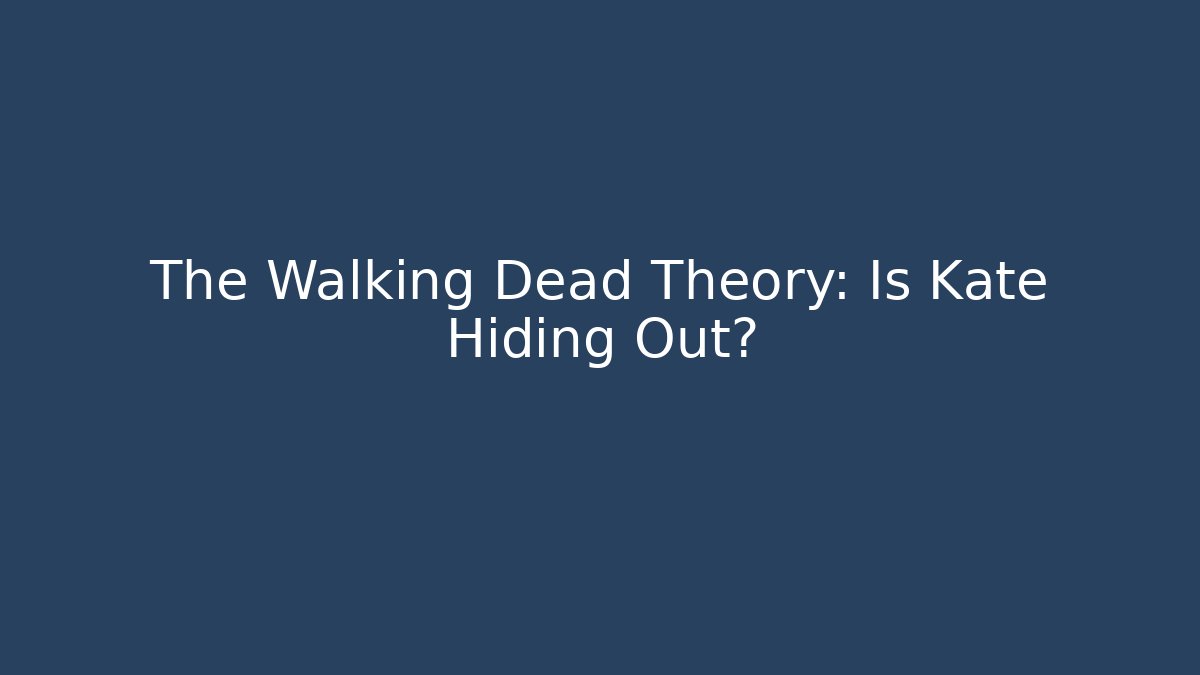 The Walking Dead Theory: Is Kate Hiding Out?
