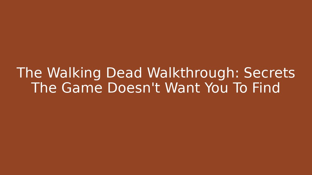 The Walking Dead Walkthrough: Secrets The Game Doesn't Want You To Find