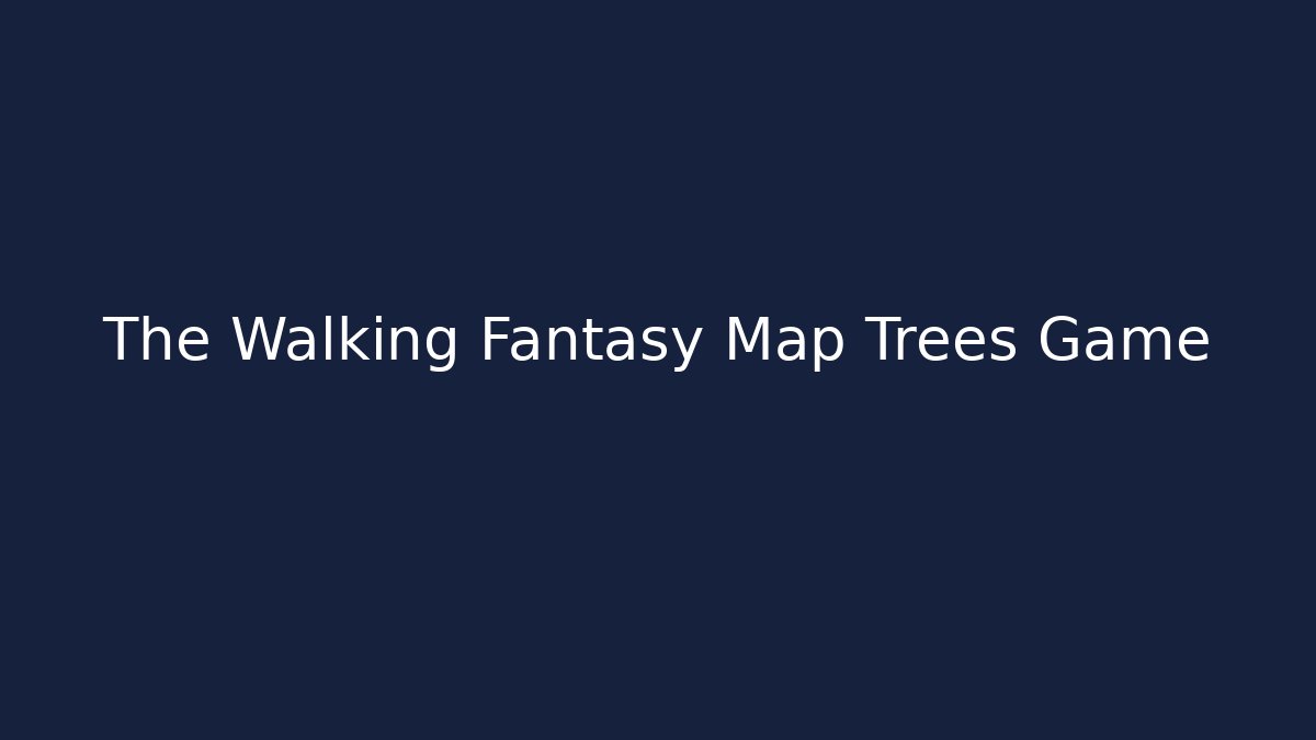 The Walking Fantasy Map Trees Game