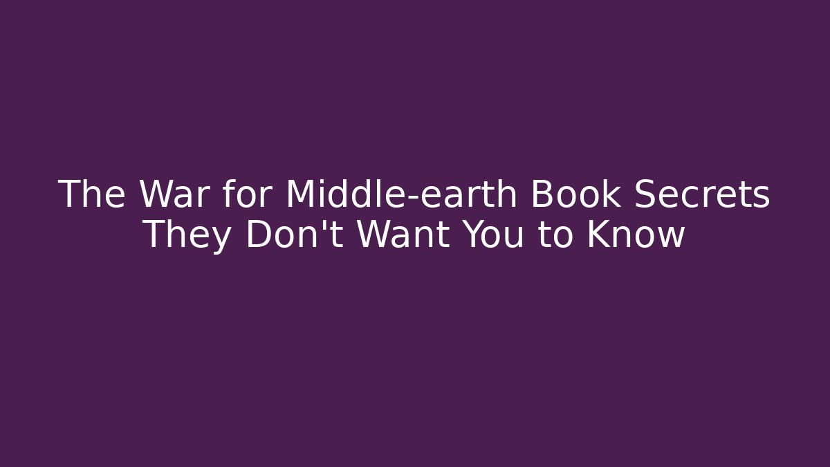 The War for Middle-earth Book Secrets They Don't Want You to Know - Smart Esu