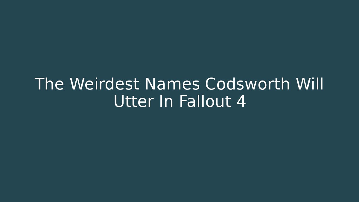 The Weirdest Names Codsworth Will Utter In Fallout 4