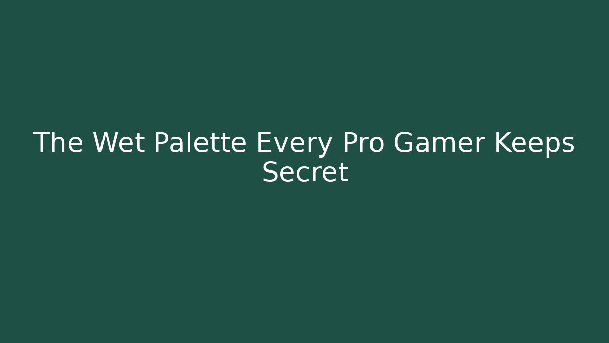 The Wet Palette Every Pro Gamer Keeps Secret