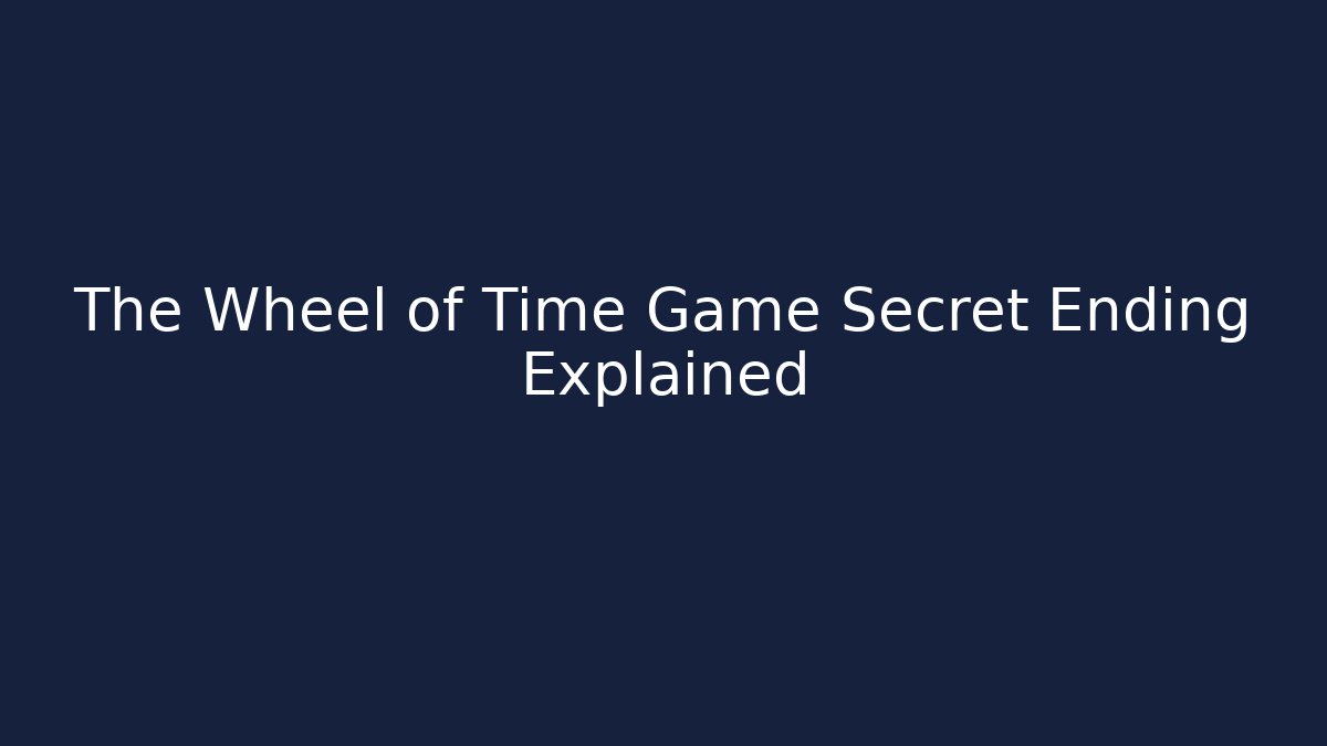 The Wheel of Time Game Secret Ending Explained