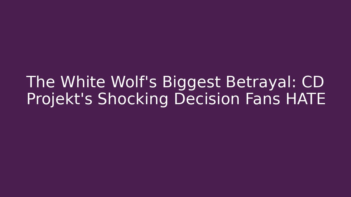 The White Wolf's Biggest Betrayal: CD Projekt's Shocking Decision Fans HATE