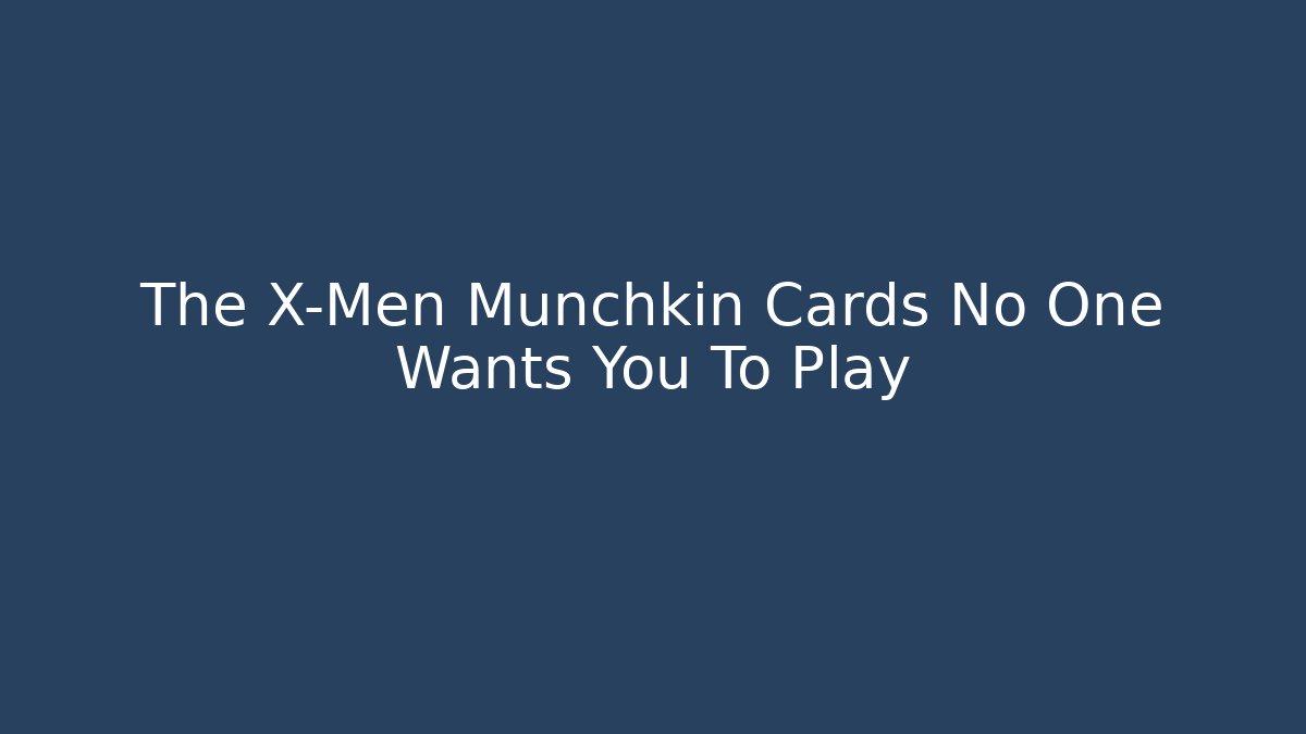 The X-Men Munchkin Cards No One Wants You To Play