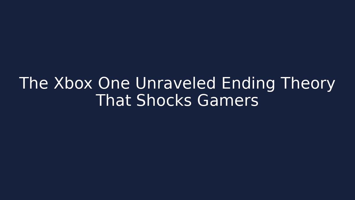The Xbox One Unraveled Ending Theory That Shocks Gamers