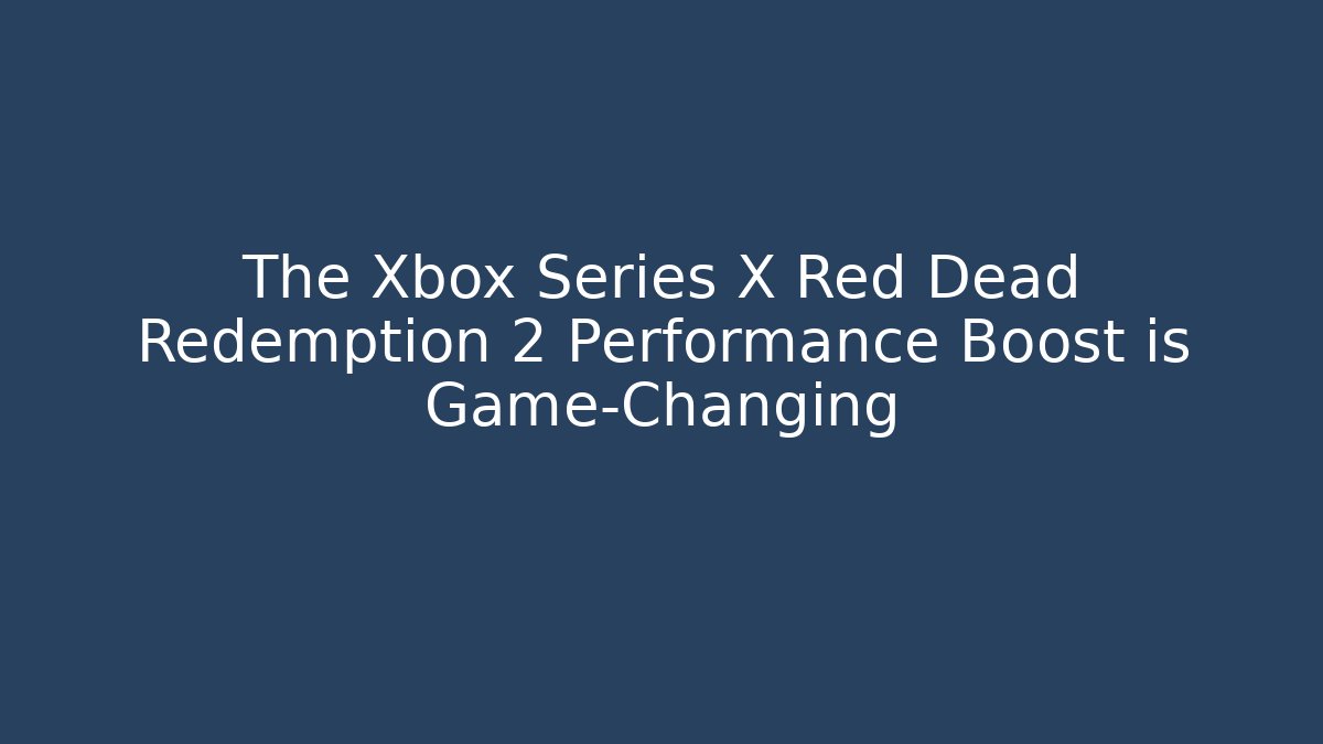 The Xbox Series X Red Dead Redemption 2 Performance Boost is Game-Changing