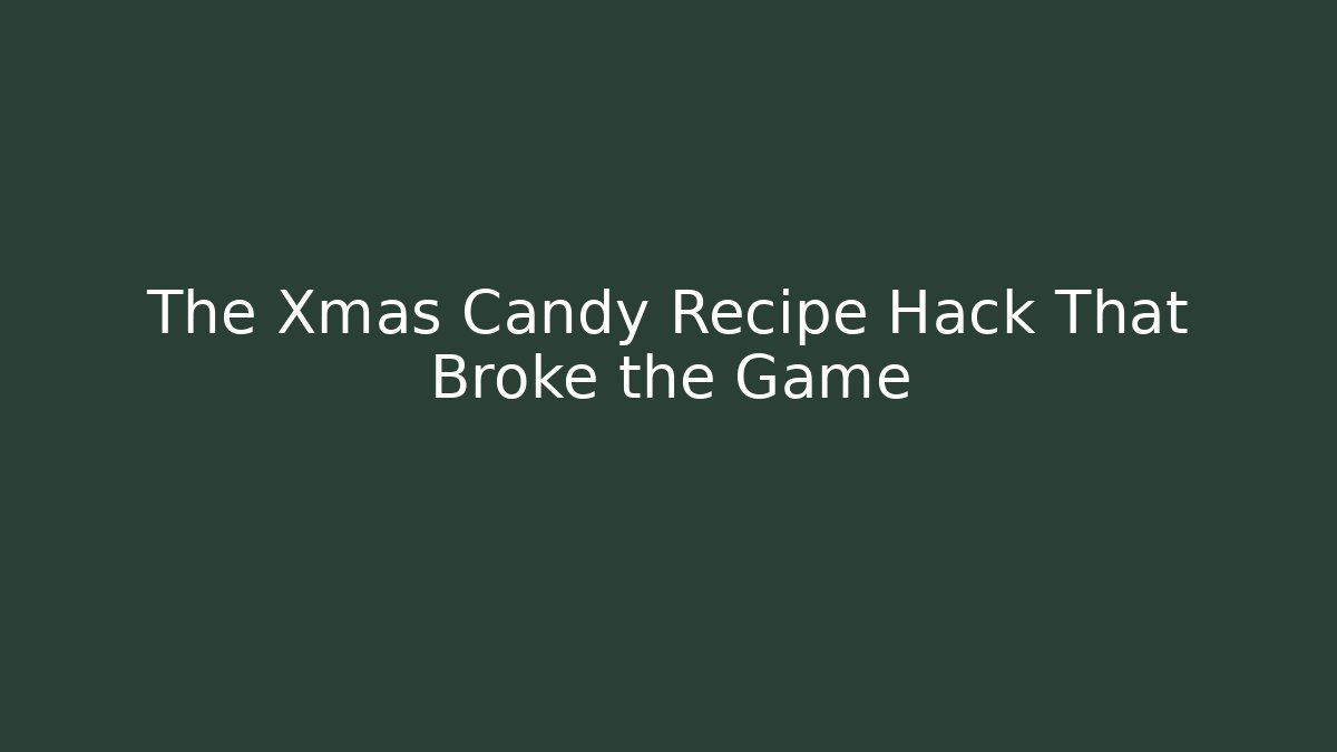 The Xmas Candy Recipe Hack That Broke the Game