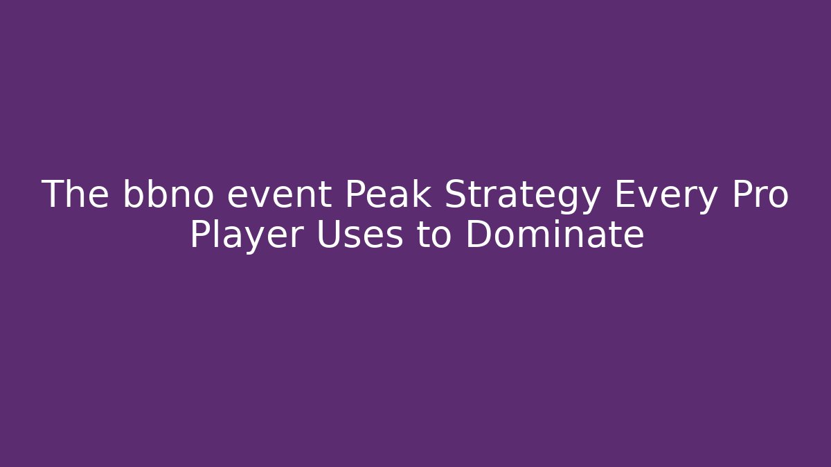 The bbno event Peak Strategy Every Pro Player Uses to Dominate