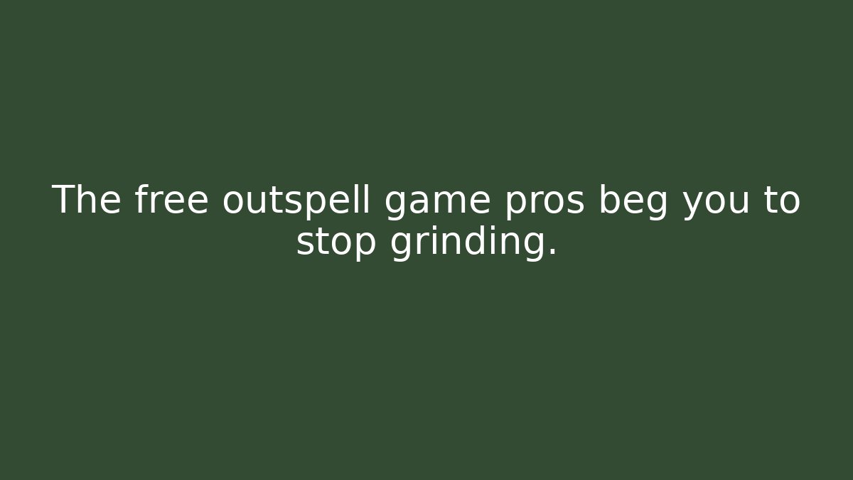 The free outspell game pros beg you to stop grinding.
